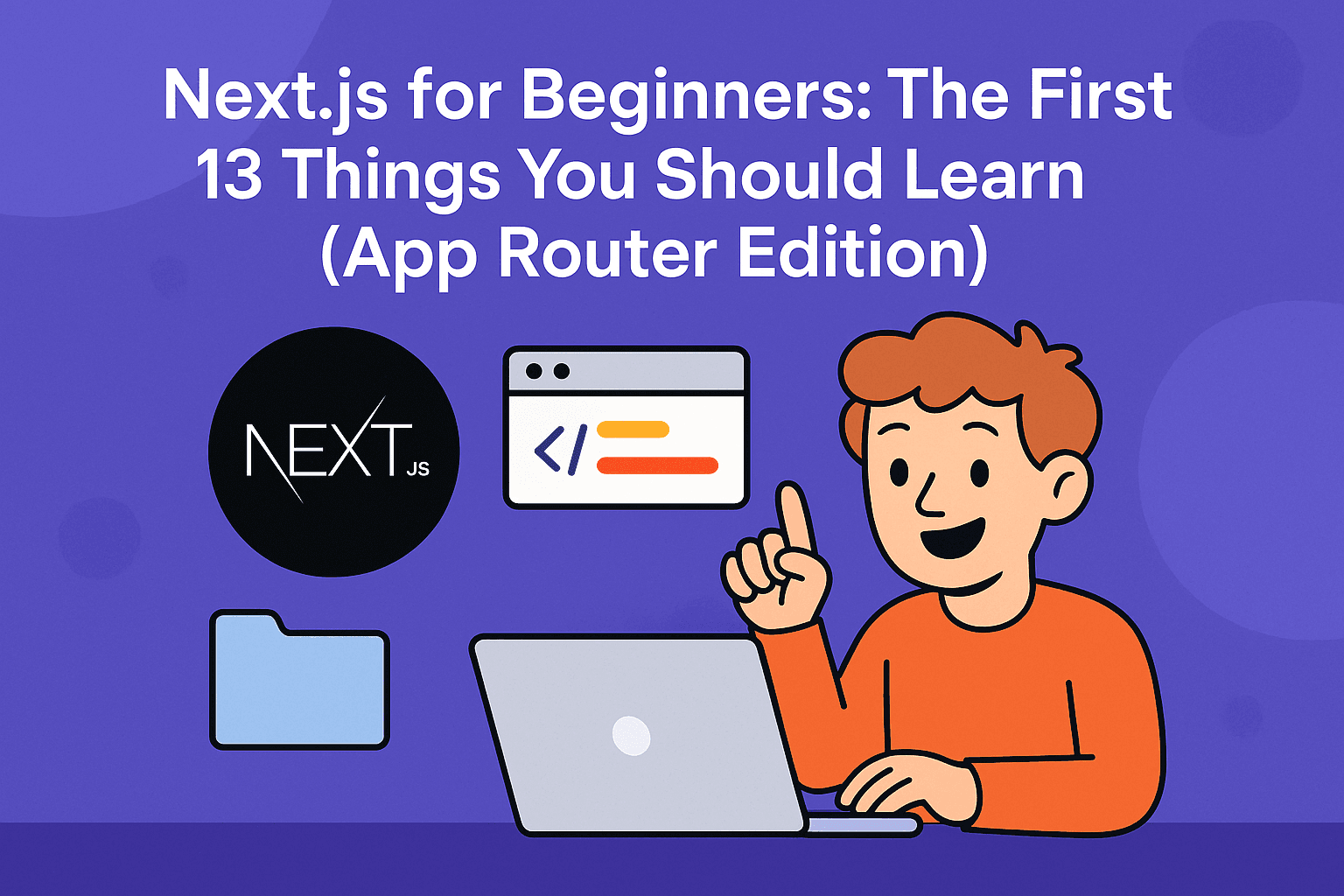 Next.js for Beginners: The First 13 Things You Should Learn (App Router Edition)